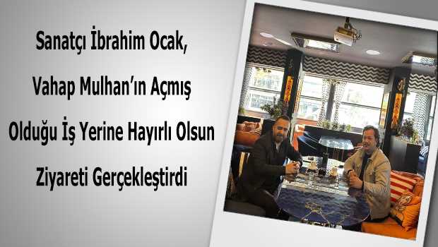 Sanatçı İbrahim Ocak, Vahap Mulhan'ın Açmış Olduğu İş Yerine Hayırlı Olsun Ziyareti Gerçekleştirdi 