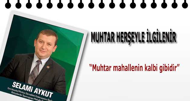 SELAMİ AYKUT: MUHTAR HERŞEYLE İLGİLENİR