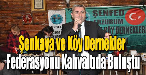 Şenkaya ve Köy Dernekler Federasyonu Kahvaltıda Buluştu