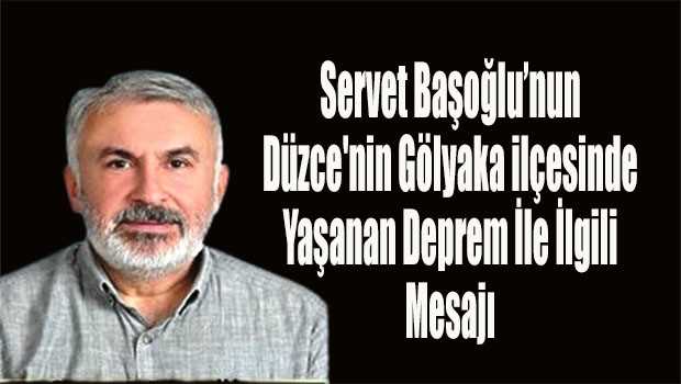 Servet Başoğlu'nun Düzce'nin Gölyaka ilçesinde Yaşanan Deprem İle İlgili Mesajı 