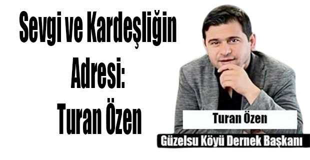 Sevgi ve Kardeşliğin Adresi: Turan Özen