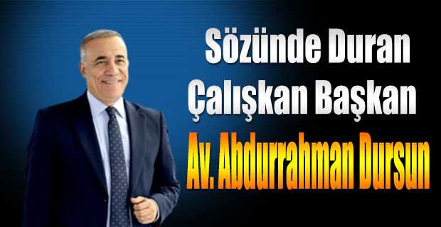 Sözünde Duran Çalışkan Başkan Av. Abdurrahman Dursun