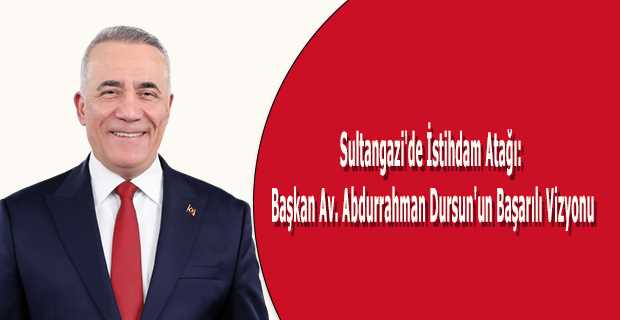 Sultangazi'de İstihdam Atağı: Başkan Av. Abdurrahman Dursun'un Başarılı Vizyonu