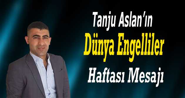 Tanju Aslan'dan Dünya Engelliler Haftası Mesajı