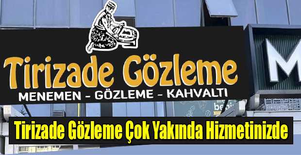 Tirizade Gözleme Çok Yakında Hizmetinizde