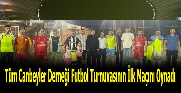 Tüm Canbeyler Derneği Futbol Turnuvasının İlk Maçını Oynadı