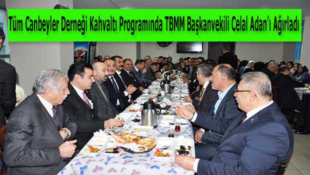 Tüm Canbeyler Derneği Kahvaltı Programında TBMM Başkanvekili Celal Adan'ı Ağırladı 