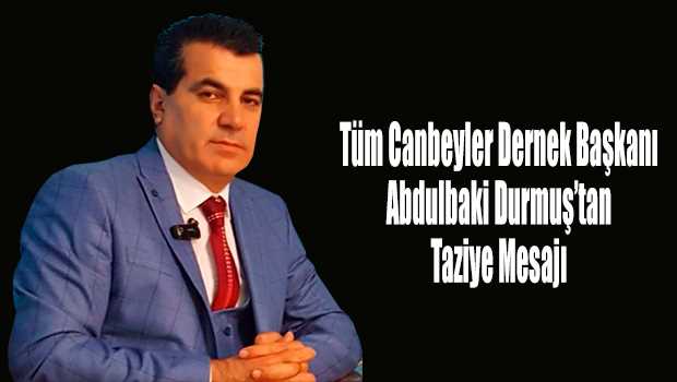  Tüm Canbeyler Dernek Başkanı Abdulbaki Durmuş'tan Taziye Mesajı 