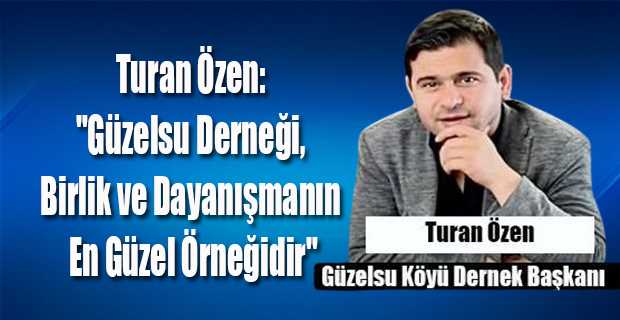 Turan Özen: "Güzelsu Derneği, Birlik ve Dayanışmanın En Güzel Örneğidir"