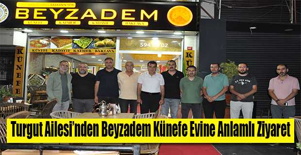 Turgut Ailesi'nden Beyzadem Künefe Evine Anlamlı Ziyaret