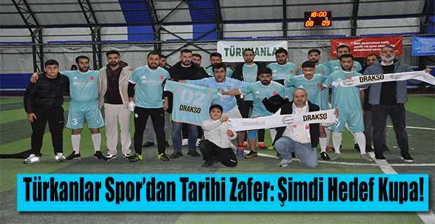 Türkanlar Spor'dan Tarihi Zafer: Şimdi Hedef Kupa!