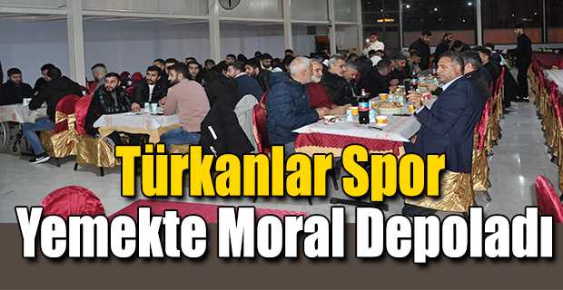 Türkanlar Spor Yemekte Moral Depoladı