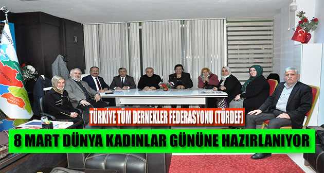 Türkiye Tüm Dernekler Federasyonu (TÜRDEF) 8 Mart Dünya Kadınlar Gününe Hazırlanıyor  