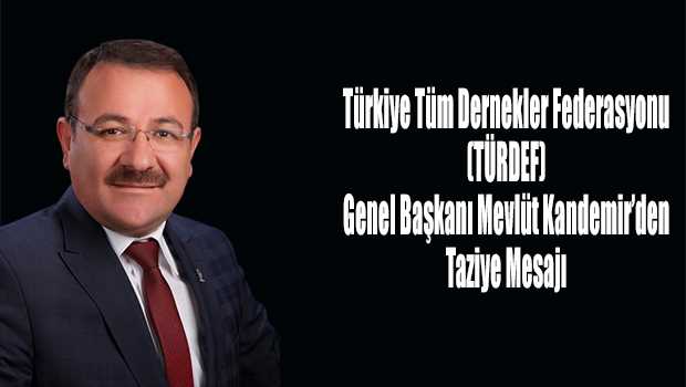 Türkiye Tüm Dernekler Federasyonu (TÜRDEF) Genel Başkanı Mevlüt Kandemir’den Taziye Mesajı 