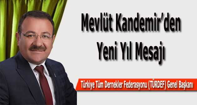 Türkiye Tüm Dernekler Federasyonu (TÜRDEF) Genel Başkanı Mevlüt Kandemir'den Yeni Yıl Mesajı 