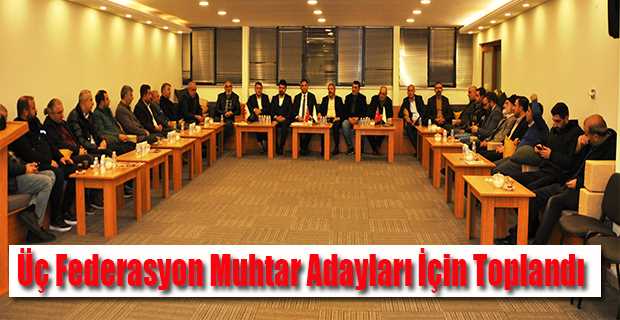 Üç Federasyon Muhtar Adayları İçin Toplandı