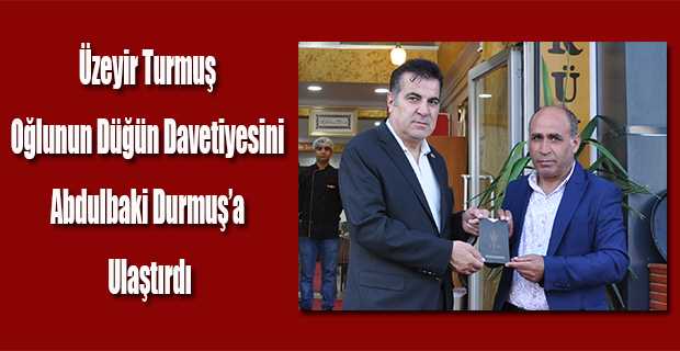 Üzeyir Turmuş Oğlunun Düğün Davetiyesini Abdulbaki Durmuş'a Ulaştırdı