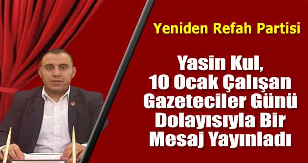 Yasin Kul, 10 Ocak Çalışan Gazeteciler Günü Dolayısıyla Bir Mesaj Yayınladı 