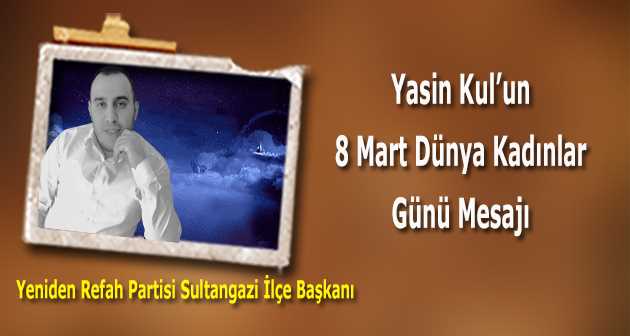 Yasin Kul'un 8 Mart Dünya Kadınlar Günü Mesajı 