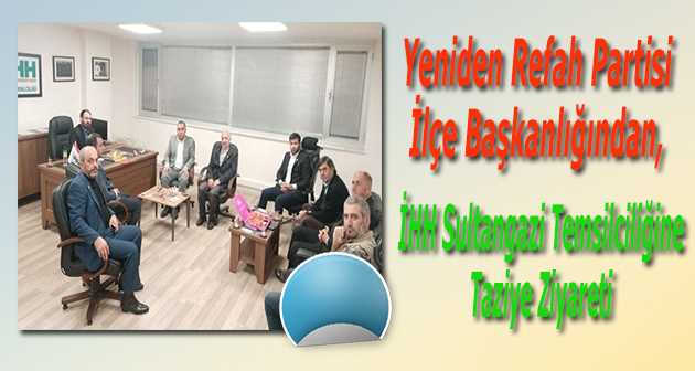 Yeniden Refah Partisi İlçe Başkanlığından, İHH Sultangazi Temsilciliğine Taziye Ziyareti 