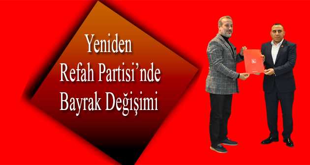 Yeniden Refah Partisi'nde Bayrak Değişimi