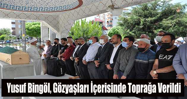 Yusuf Bingöl, Gözyaşları İçerisinde Toprağa Verildi 