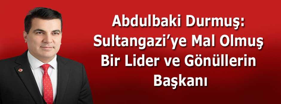 Abdulbaki Durmuş: Sultangazi’ye Mal Olmuş Bir…