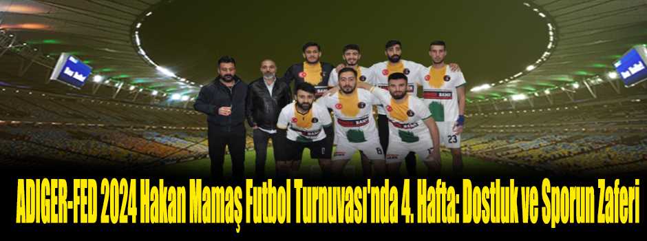 ADIGER-FED 2024 Hakan Mamaş Futbol Turnuvası'nda 4. Hafta: Dostluk ve Sporun Zaferi