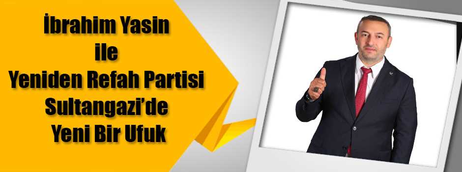 İbrahim Yasin ile Yeniden Refah Partisi Sultangazi'de Yeni Bir Ufuk