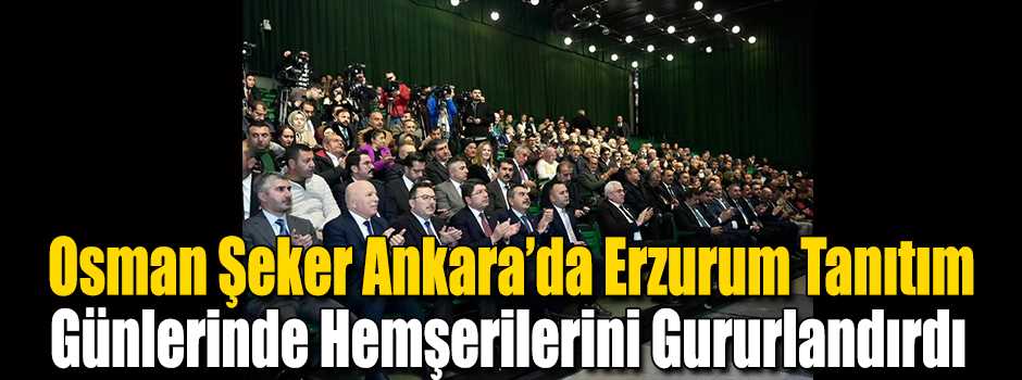 Osman Şeker Ankara'da Erzurum Tanıtım Günleri…