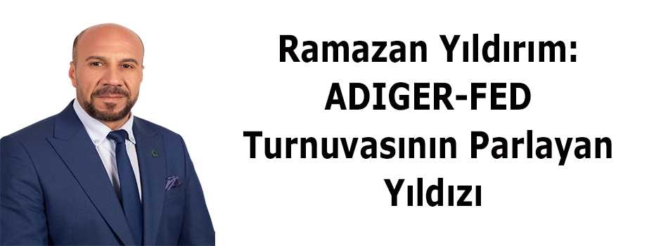 Ramazan Yıldırım: ADIGER-FED Turnuvasının Par…