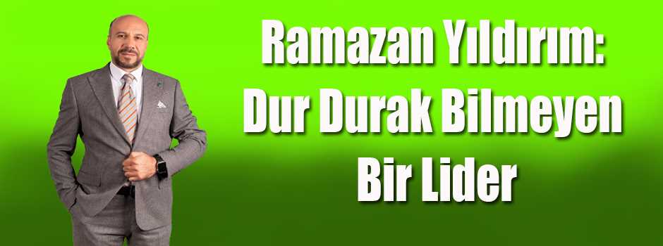 Ramazan Yıldırım: Dur Durak Bilmeyen Bir Lide…