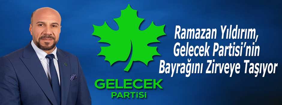 Ramazan Yıldırım, Gelecek Partisi'nin Bayrağı…